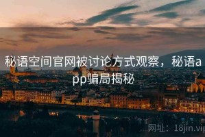秘语空间官网被讨论方式观察，秘语app骗局揭秘