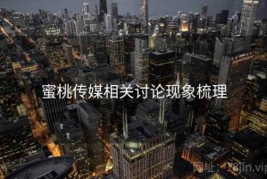 蜜桃传媒相关讨论现象梳理