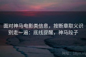 面对神马电影类信息，按断章取义识别走一遍：底线提醒，神马段子
