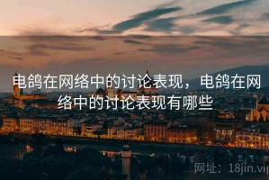 电鸽在网络中的讨论表现，电鸽在网络中的讨论表现有哪些
