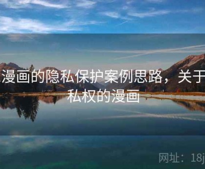 51漫画的隐私保护案例思路，关于隐私权的漫画