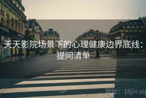 天天影院场景下的心理健康边界底线：提问清单