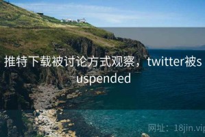 推特下载被讨论方式观察，twitter被suspended