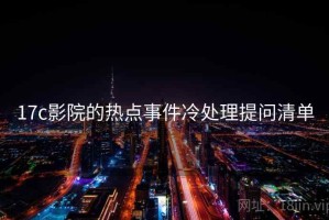 17c影院的热点事件冷处理提问清单