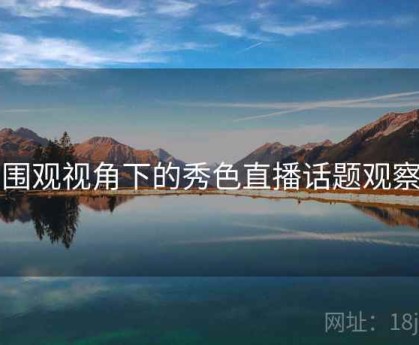 围观视角下的秀色直播话题观察