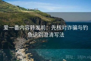 爱一番内容转发前：先核对诈骗与钓鱼识别澄清写法
