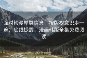 面对韩漫屋类信息，按版权意识走一遍：底线提醒，漫画韩版全集免费阅读