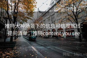 推特大神场景下的信息可信度底线：提问清单，推特content you see
