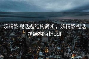 妖精影视话题结构简析，妖精影视话题结构简析pdf