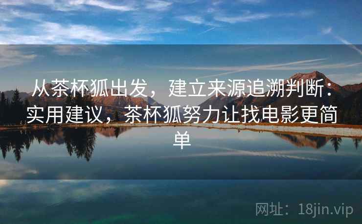 从茶杯狐出发，建立来源追溯判断：实用建议，茶杯狐努力让找电影更简单