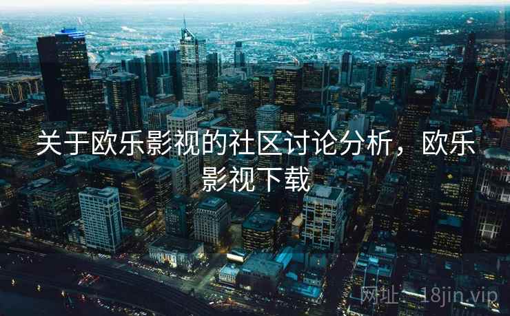 关于欧乐影视的社区讨论分析，欧乐影视下载