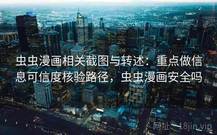 虫虫漫画相关截图与转述:重点做信息可信度核验路径,虫虫漫画安全吗 虫虫漫画相关截图与转述:重点做信息可信度核验路径,虫虫漫画安全吗