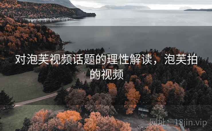 对泡芙视频话题的理性解读，泡芙拍的视频