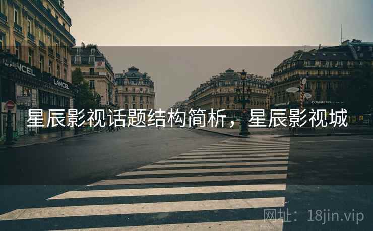 星辰影视话题结构简析,星辰影视城 星辰影视话题结构简析,星辰影视城